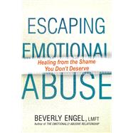 Escaping Emotional Abuse Healing from the Shame You Don't Deserve