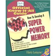 How to Develop a Super Power Memory Fell's Offical Know-it-All Guide