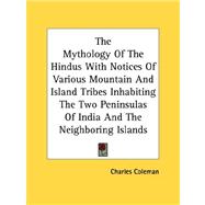 The Mythology of the Hindus With Notices of Various Mountain and Island Tribes, Inhabiting the Two Peninsulas of India and the Neighboring Islands