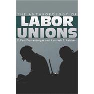 Anthropology of Labor Unions, 1st Edition