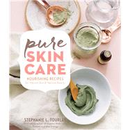 Pure Skin Care Nourishing Recipes for Vibrant Skin & Natural Beauty