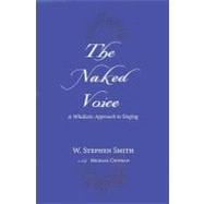The Naked Voice A Wholistic Approach to Singing