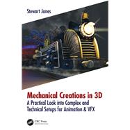 Mechanical Creations in 3D: A Practical Look into Complex and Technical Setups for Animation & VFX,9781138560505