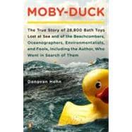 Moby-Duck The True Story of 28,800 Bath Toys Lost at Sea & of the Beachcombers, Oceanographers, Environmentalists & Fools Including the Author Who Went in Search of Them