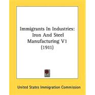 Immigrants in Industries : Iron and Steel Manufacturing V1 (1911)