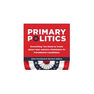 Primary Politics Everything You Need to Know about How America Nominates Its Presidential Candidates
