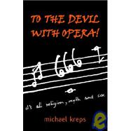 To the Devil with Opera! : It's All Religion, Myth and Sex