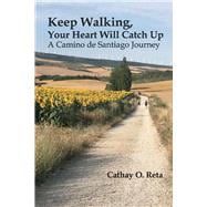 Keep Walking, Your Heart Will Catch Up A Camino de Santiago journey