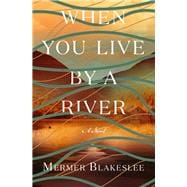 When You Live by a River A Novel