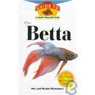 The Betta: An Owner's Guide to a Happy Healthy Fish 