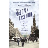 The McGovan Casebook; Experiences of a Detective in Victorian Edinburgh