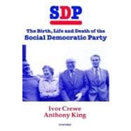 SDP The Birth, Life, and Death of the Social Democratic Party