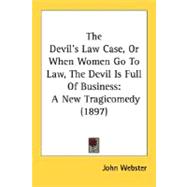 Devil's Law Case, or When Women Go to Law, the Devil Is Full of Business : A New Tragicomedy (1897)