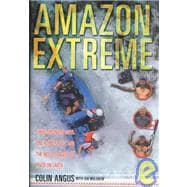 Amazon Extreme : Three Ordinary Guys, One Rubber Raft and the Most Dangerous River on Earth