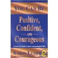 You Can Be Positive, Confident and Courageous