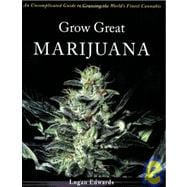 Grow Great Marijuana : An Uncomplicated Guide to Growing the World's Finest Cannabis