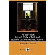 The Beth Book: Being a Study of the Life of Elizabeth Caldwell Maclure, a Woman of Genius, Volume I