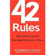 42 Rules for Sourcing and Manufacturing in China: A Practical Handbook for Doing Business in China, Special Economic Zones, Factory Tours and Manufact