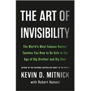 The Art of Invisibility The World's Most Famous Hacker Teaches You How to Be Safe in the Age of Big Brother and Big Data