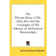 The Private Diary of Dr. John Dee and the Catalogue of His Library of Alchemical Manuscripts