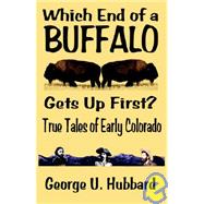 Which End of a Buffalo Gets up First? : True Tales of Early Colorado
