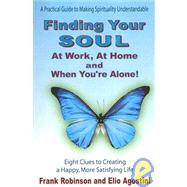 Finding Your Soul at Work, at Home and When You're Alone!: Eight Clues to Creating a Happy, More Satisfying Life