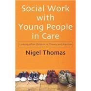 Social Work with Young People in Care : Looking after Children in Theory and Practice