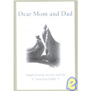 Dear Mom and Dad : Simple Lessons on Love and Life from Your Child