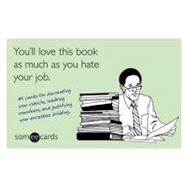 You'll Love This Book as Much as You Hate Your Job (someecards) 45 cards for decorating your cubicle, insulting coworkers, and justifying your excessive drinking.