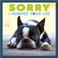 Sorry I Humped Your Leg (and Other Letters from Dogs Who Love Too Much)