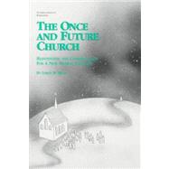 The Once and Future Church Reinventing the Congregation for a New Mission Frontier