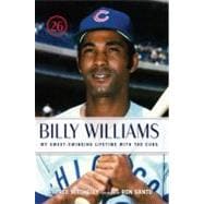 Billy Williams My Sweet-Swinging Lifetime with the Cubs