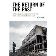 The Return of the Past State, Identity, and Society in thePost–Arab Spring Middle East