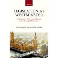 Legislation at Westminster Parliamentary Actors and Influence in the Making of British Law