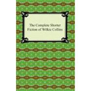 The Complete Shorter Fiction of Wilkie Collins