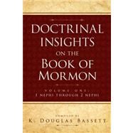 Doctrinal Insights to the Book of Mormon Vol. 1: 1 Nehpi Through 2 Nephi