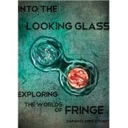 Into the Looking Glass Exploring the Worlds of Fringe