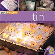 Craft Workshop Tin: 25 step-by-step practical ideas for hand-crafted tinwork projects