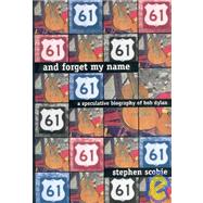 And Forget My Name: A Speculative Biography of Bob Dylan