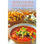 Alta Cocina Vegetariana : Descubra Esta Coleccion de Deliciosas Recetas Llenas de Sabor