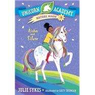 Unicorn Academy Nature Magic #4: Aisha and Silver