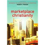 Marketplace Christianity : Discovering the Kingdom Purpose of the Marketplace