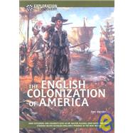 The English Colonization of America: How Explorers and Colonists Such As Sir Walter Raleigh, John Smith, and Miles Standish Helped Establish England's Presence in the New World