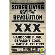Sober Living for the Revolution Hardcore Punk, Straight Edge, and Radical Politics