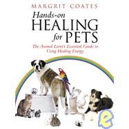 Hands-On Healing for Pets The Animal Lover's Essential Guide to Using Healing Energy