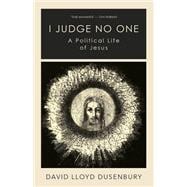 I Judge No One A Political Life of Jesus