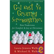God Rest Ye Grumpy Scroogeymen : New Traditions for Comfort and Joy at Christmas