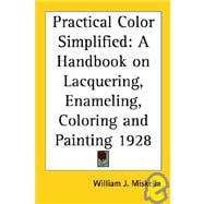 Practical Color Simplified : A Handbook on Lacquering, Enameling, Coloring and Painting 1928