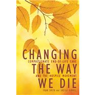 Changing the Way We Die Compassionate End of Life Care and The Hospice Movement