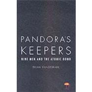 Pandora's Keepers : Nine Men and the Atomic Bomb
